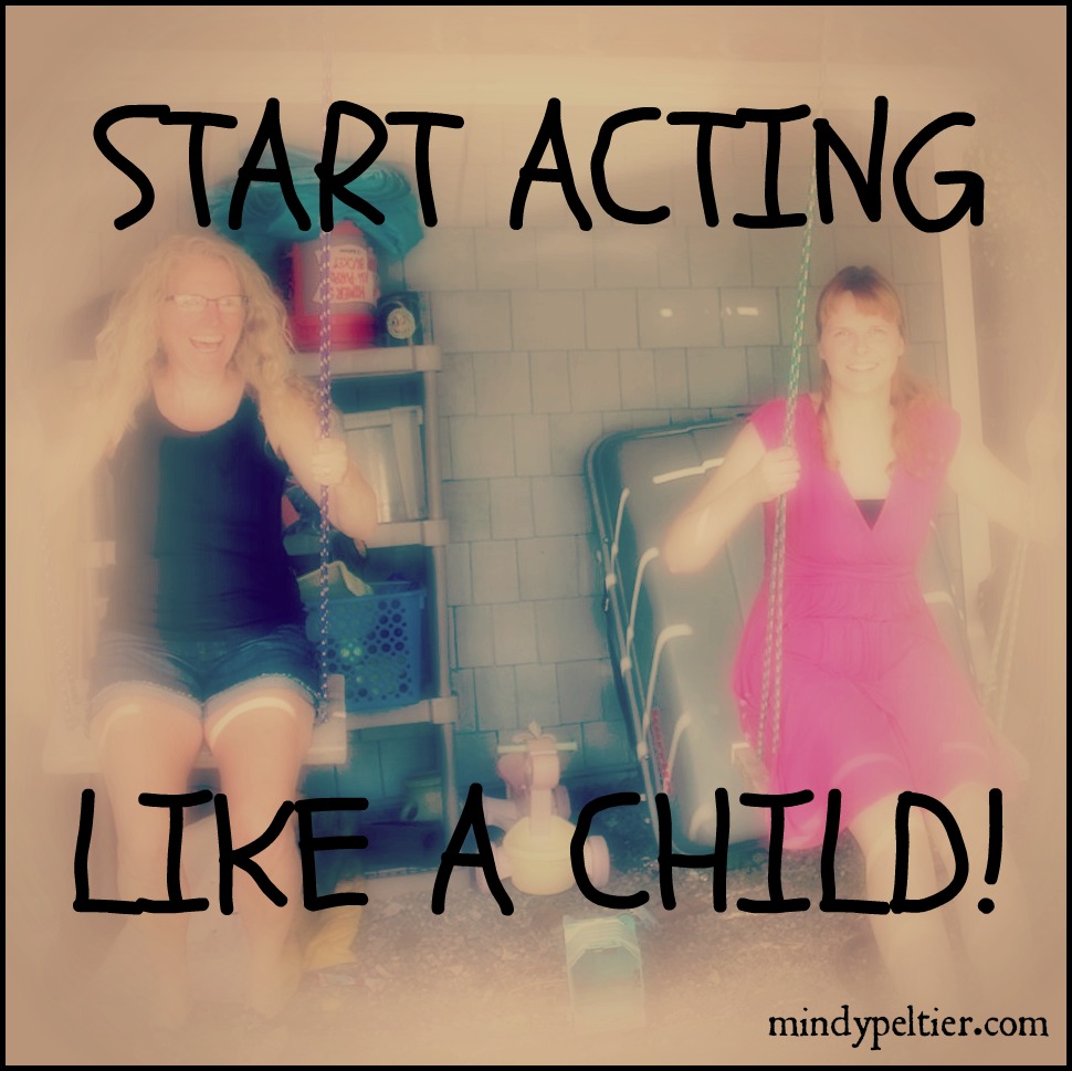 Start Acting Like a Child!