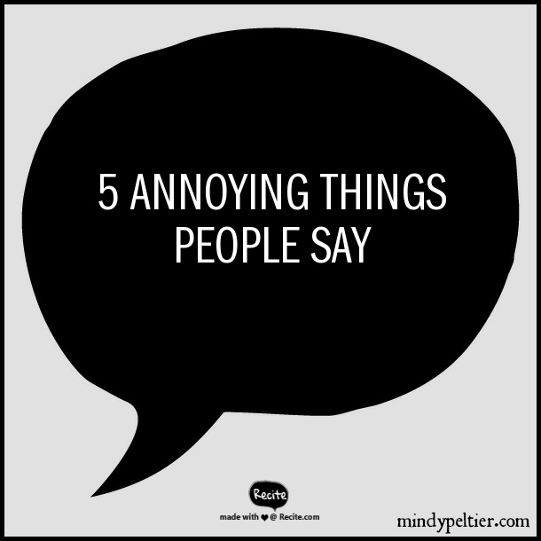 5 Annoying Things People Say