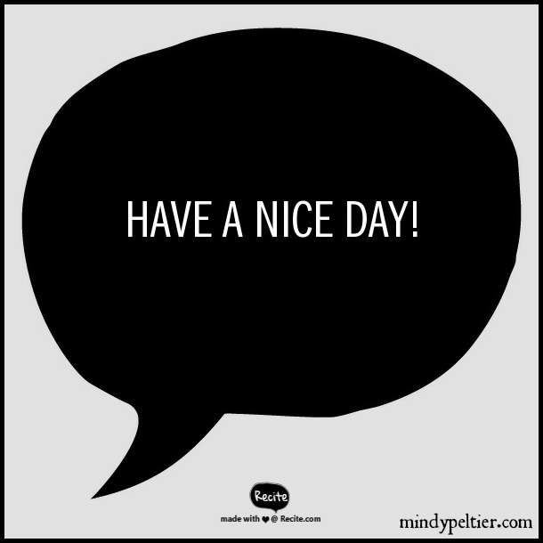 Have a Nice Day! @MindyJPeltier