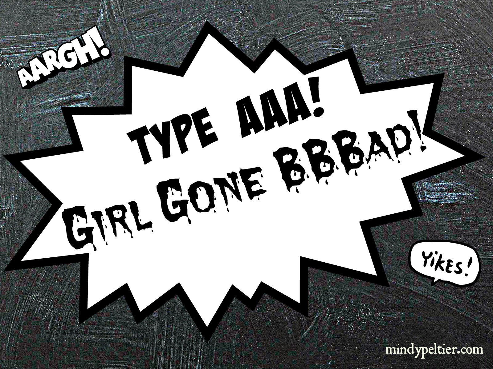 Type AAA! Girl Gone BBBad!
